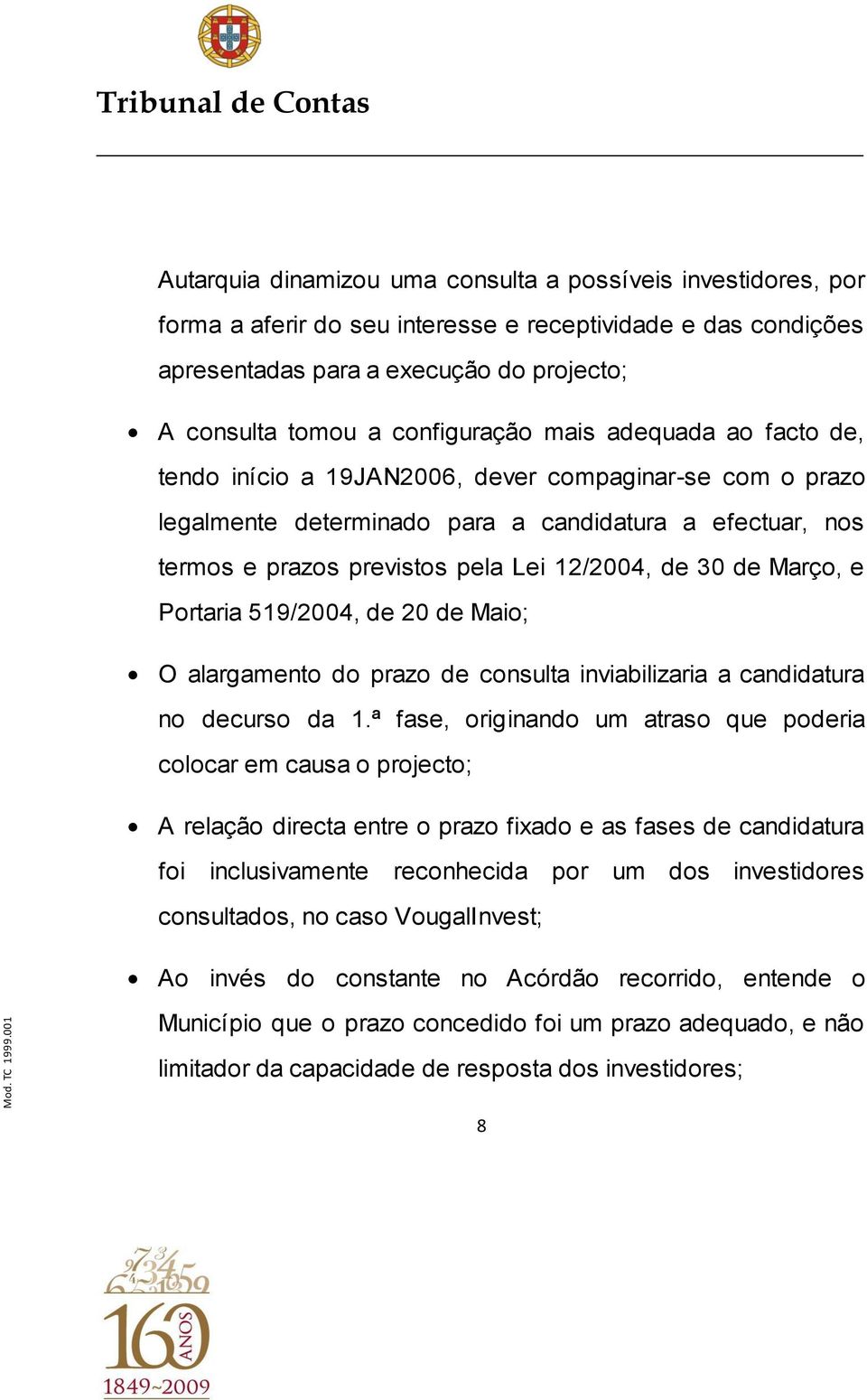 de 30 de Março, e Portaria 519/2004, de 20 de Maio; O alargamento do prazo de consulta inviabilizaria a candidatura no decurso da 1.