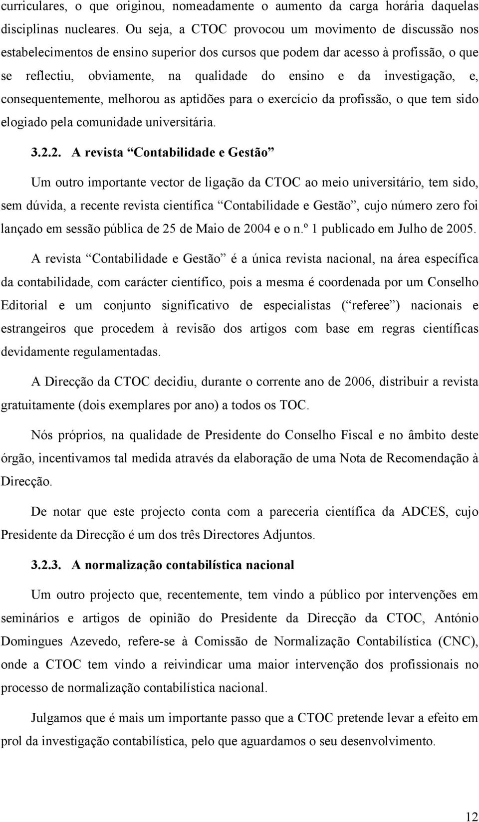 investigação, e, consequentemente, melhorou as aptidões para o exercício da profissão, o que tem sido elogiado pela comunidade universitária. 3.2.