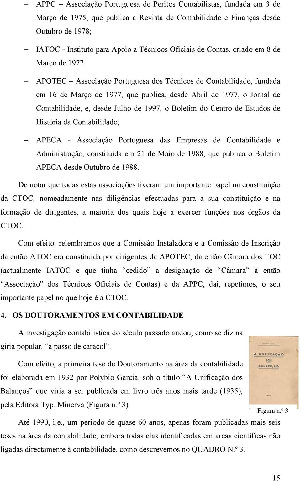 APOTEC Associação Portuguesa dos Técnicos de Contabilidade, fundada em 16 de Março de 1977, que publica, desde Abril de 1977, o Jornal de Contabilidade, e, desde Julho de 1997, o Boletim do Centro de