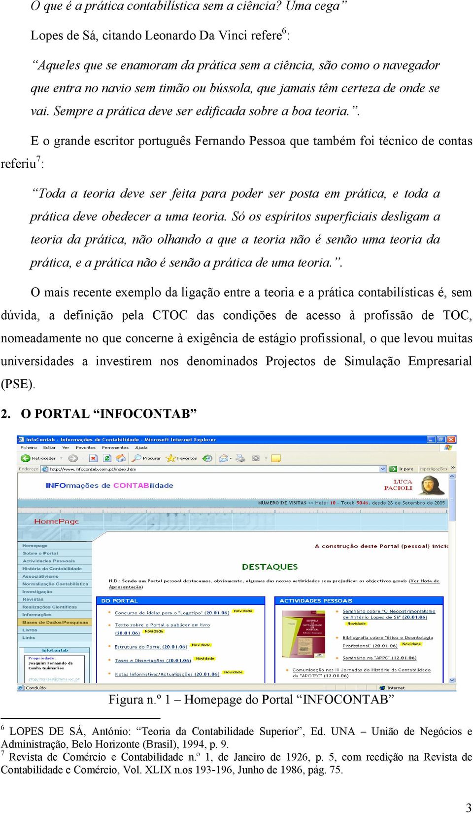 onde se vai. Sempre a prática deve ser edificada sobre a boa teoria.