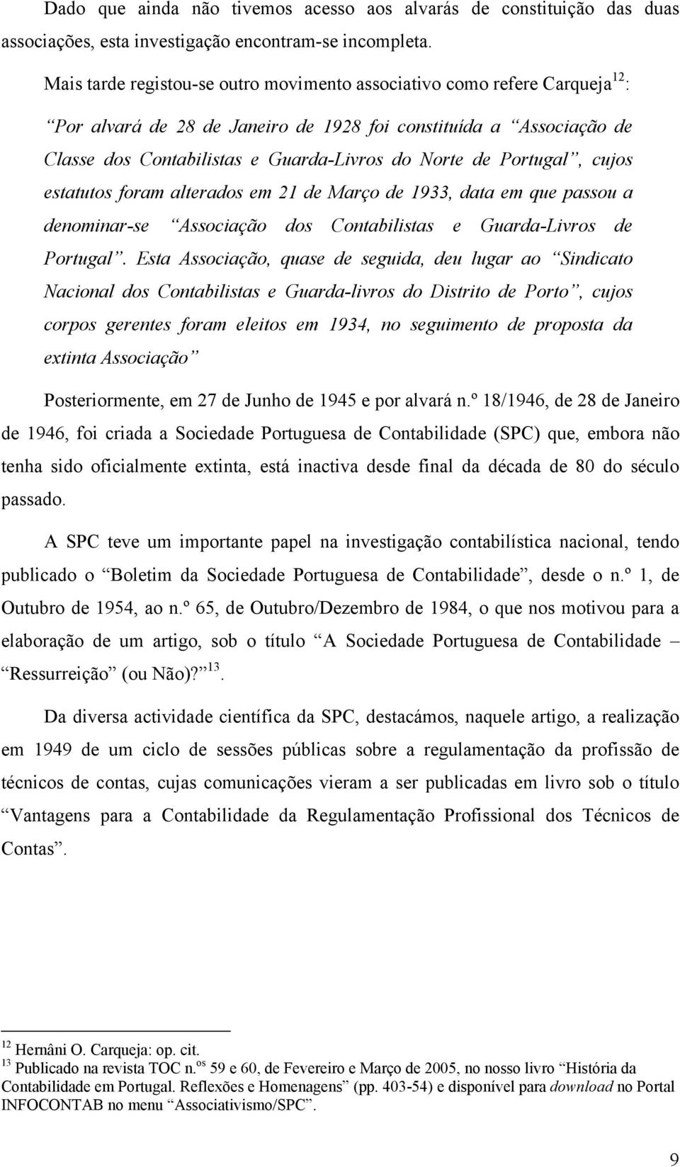 Portugal, cujos estatutos foram alterados em 21 de Março de 1933, data em que passou a denominar-se Associação dos Contabilistas e Guarda-Livros de Portugal.