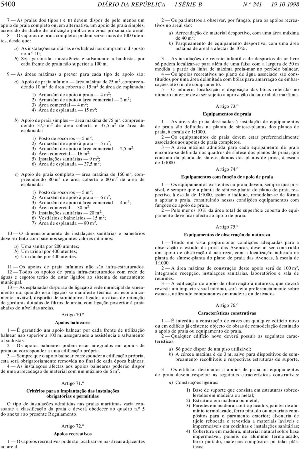 próxima do areal. 8 Os apoios de praia completos podem servir mais de 1000 utentes, desde que: a) As instalações sanitárias e os balneários cumpram o disposto no n.