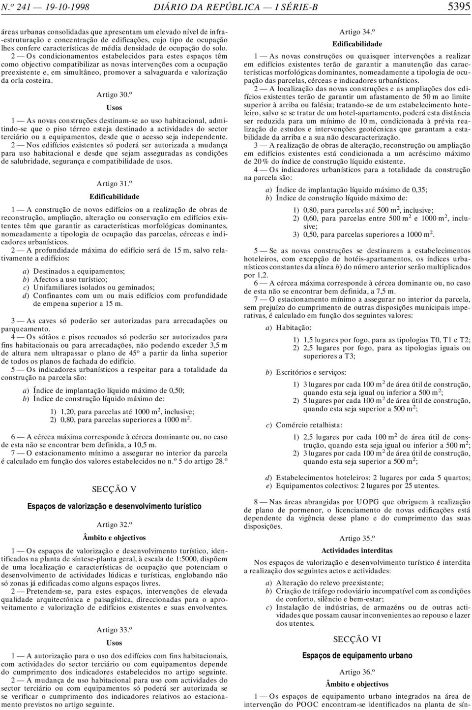 2 Os condicionamentos estabelecidos para estes espaços têm como objectivo compatibilizar as novas intervenções com a ocupação preexistente e, em simultâneo, promover a salvaguarda e valorização da