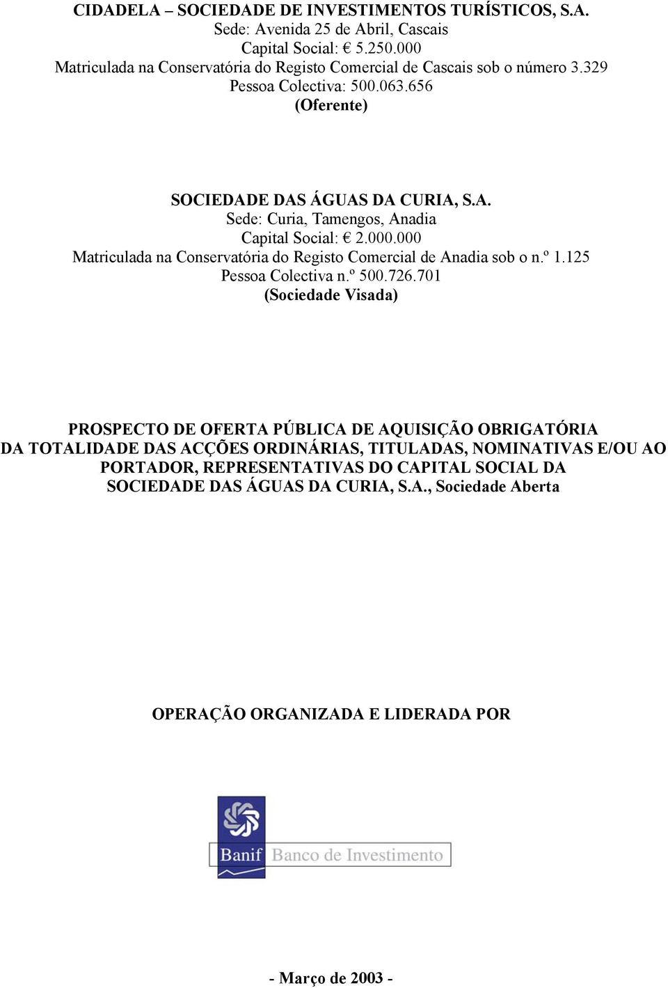 000.000 Matriculada na Conservatória do Registo Comercial de Anadia sob o n.º 1.125 Pessoa Colectiva n.º 500.726.