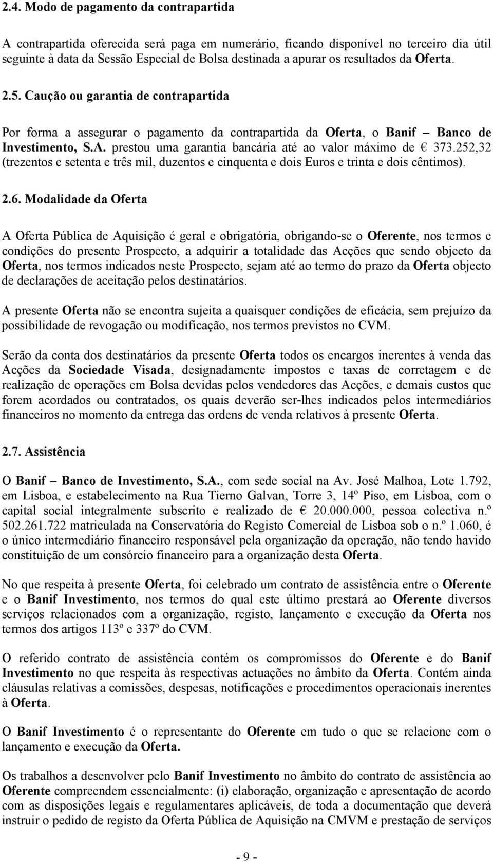 prestou uma garantia bancária até ao valor máximo de 373.252,32 (trezentos e setenta e três mil, duzentos e cinquenta e dois Euros e trinta e dois cêntimos). 2.6.