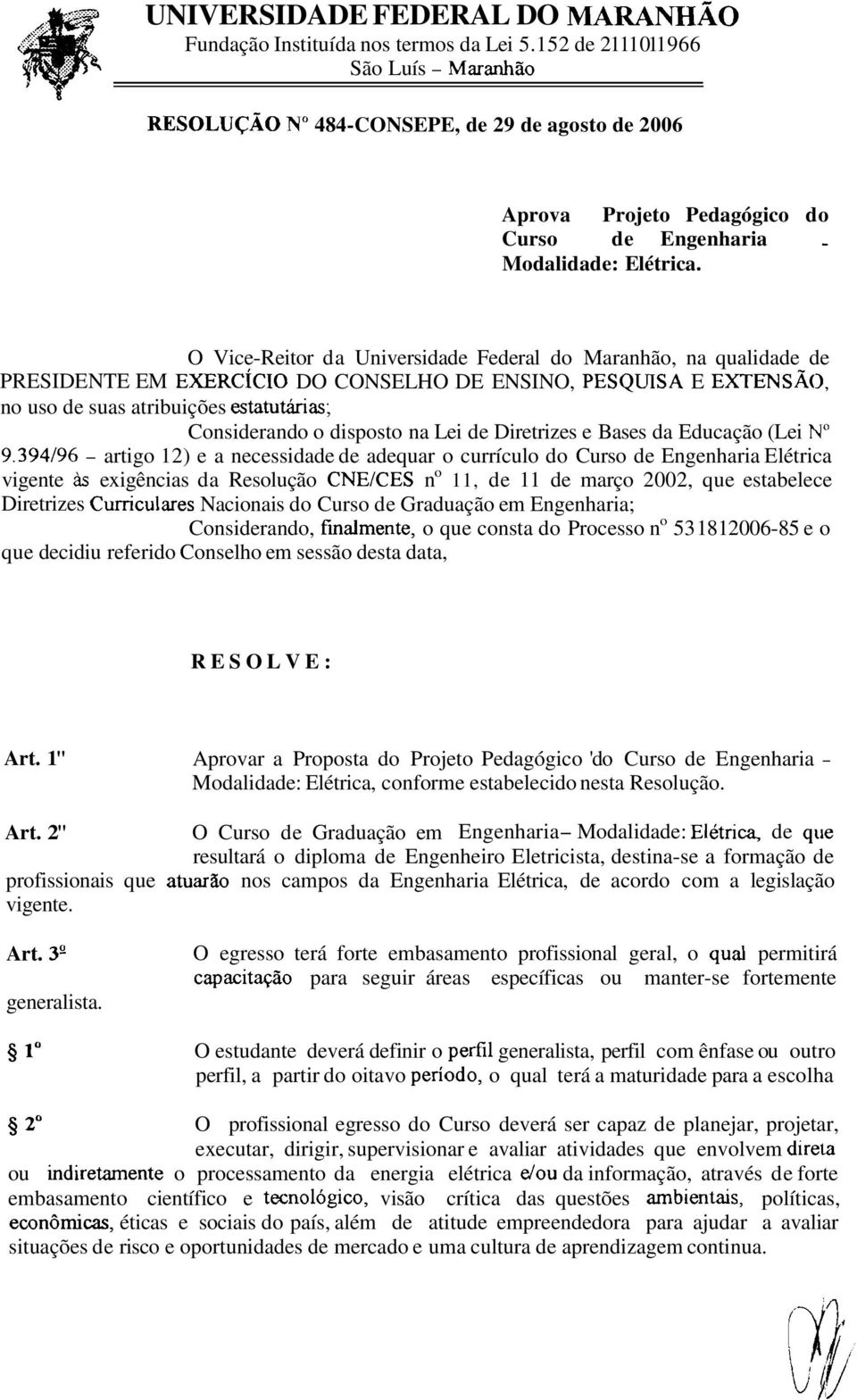 Vice-Reitor da Universidade Federal do Maranhão, na qualidade de PRESIDENTE EM EXERCICI D CNSELH DE ENSIN, PESQUISA E EXT~SÃ, no uso de suas atribuições estatutárias; Considerando o disposto na Lei