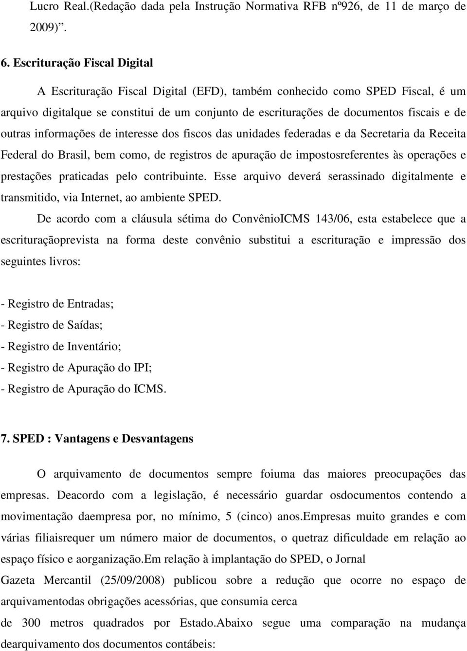 outras informações de interesse dos fiscos das unidades federadas e da Secretaria da Receita Federal do Brasil, bem como, de registros de apuração de impostosreferentes às operações e prestações