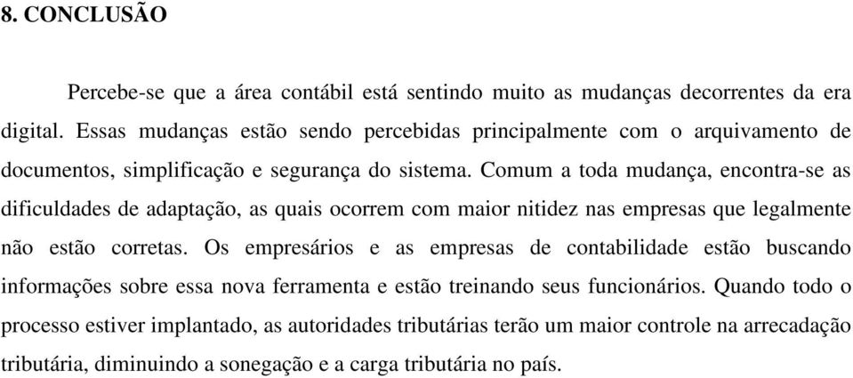 Comum a toda mudança, encontra-se as dificuldades de adaptação, as quais ocorrem com maior nitidez nas empresas que legalmente não estão corretas.