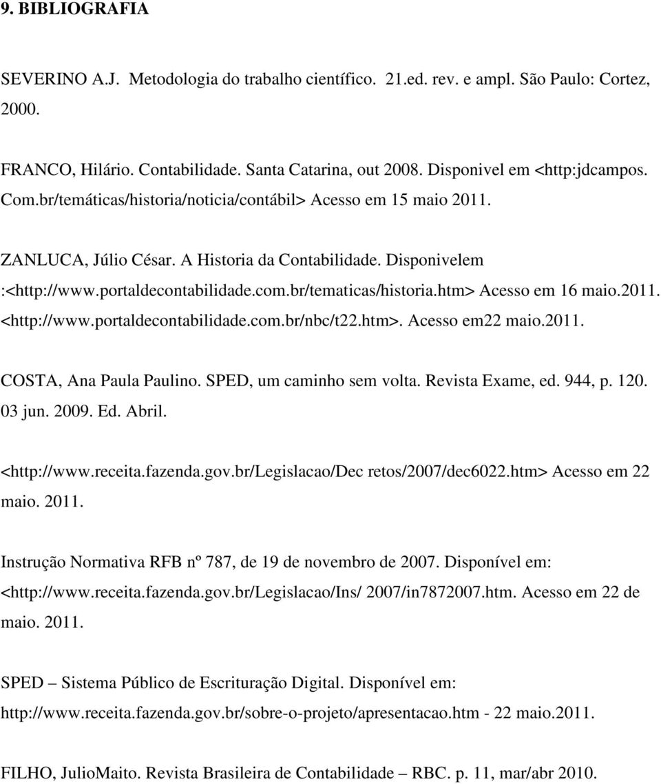 htm> Acesso em 16 maio.2011. <http://www.portaldecontabilidade.com.br/nbc/t22.htm>. Acesso em22 maio.2011. COSTA, Ana Paula Paulino. SPED, um caminho sem volta. Revista Exame, ed. 944, p. 120. 03 jun.