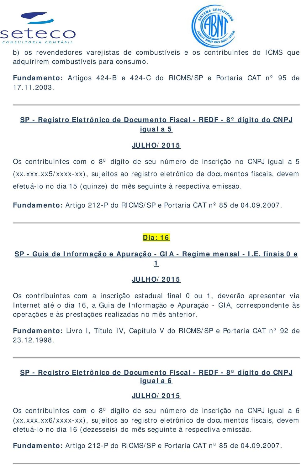 xx5/xxxx-xx), sujeitos ao registro eletrônico de documentos fiscais, devem efetuá-lo no dia 15 (quinze) do mês seguinte à respectiva emissão.