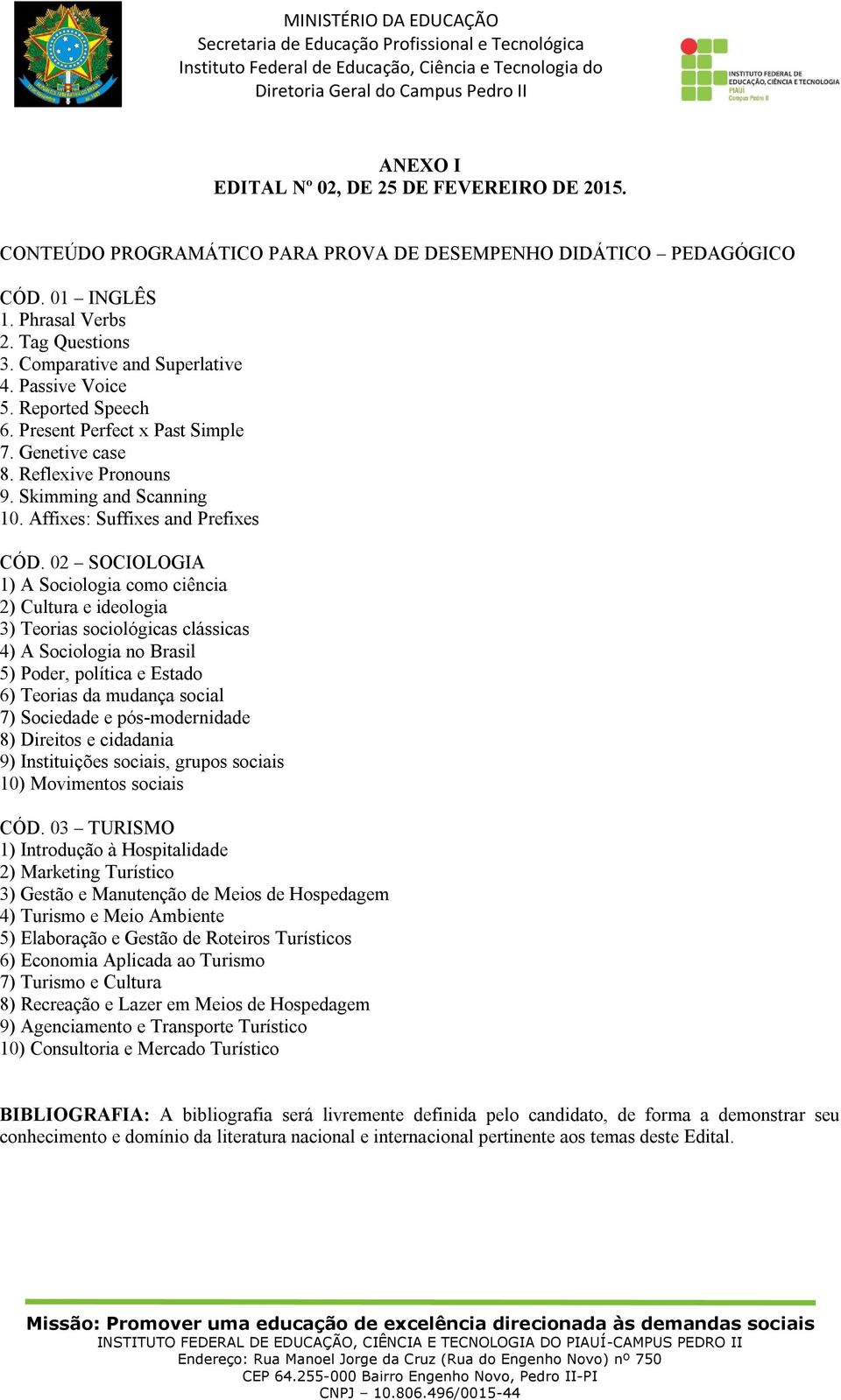 02 SOCIOLOGIA 1) A Sociologia como ciência 2) Cultura e ideologia 3) Teorias sociológicas clássicas 4) A Sociologia no Brasil 5) Poder, política e Estado 6) Teorias da mudança social 7) Sociedade e