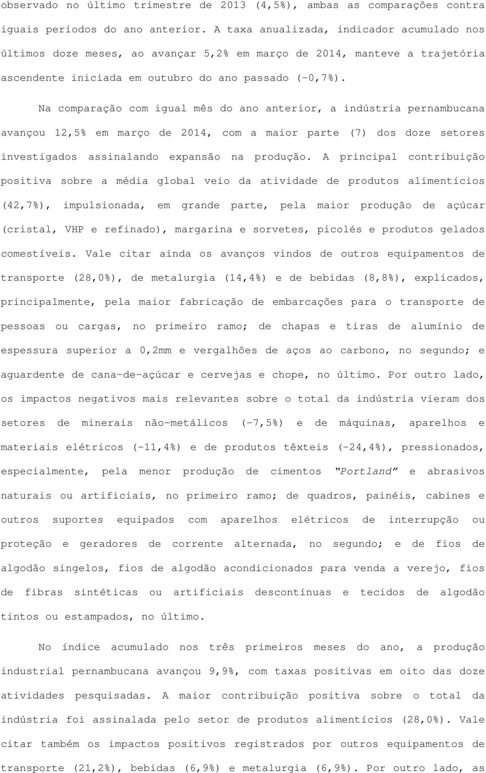 Na comparação com igual mês do ano anterior, a indústria pernambucana avançou 12,5% em março de 2014, com a maior parte (7) dos doze setores investigados assinalando expansão na produção.