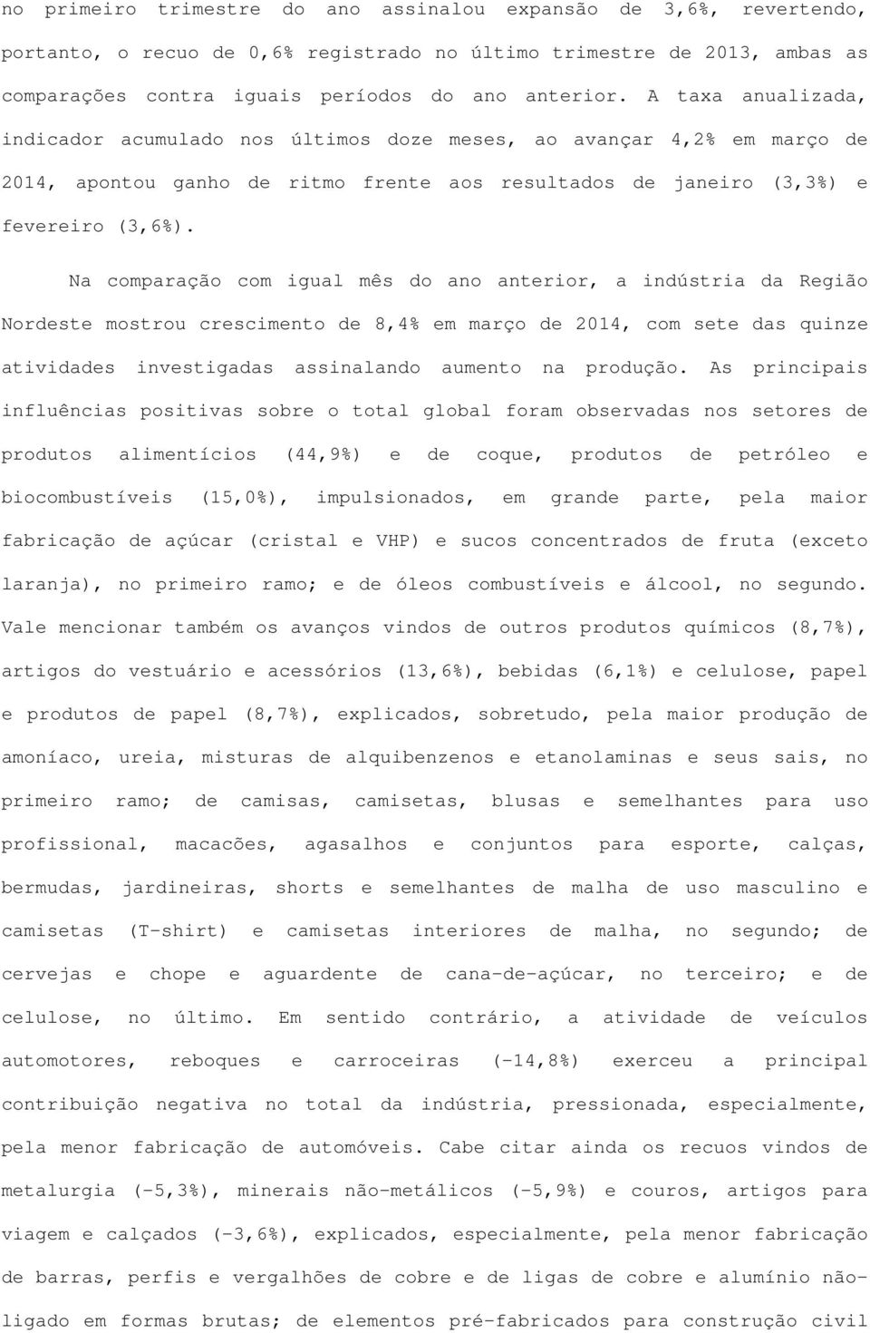 Na comparação com igual mês do ano anterior, a indústria da Região Nordeste mostrou crescimento de 8,4% em março de 2014, com sete das quinze atividades investigadas assinalando aumento na produção.