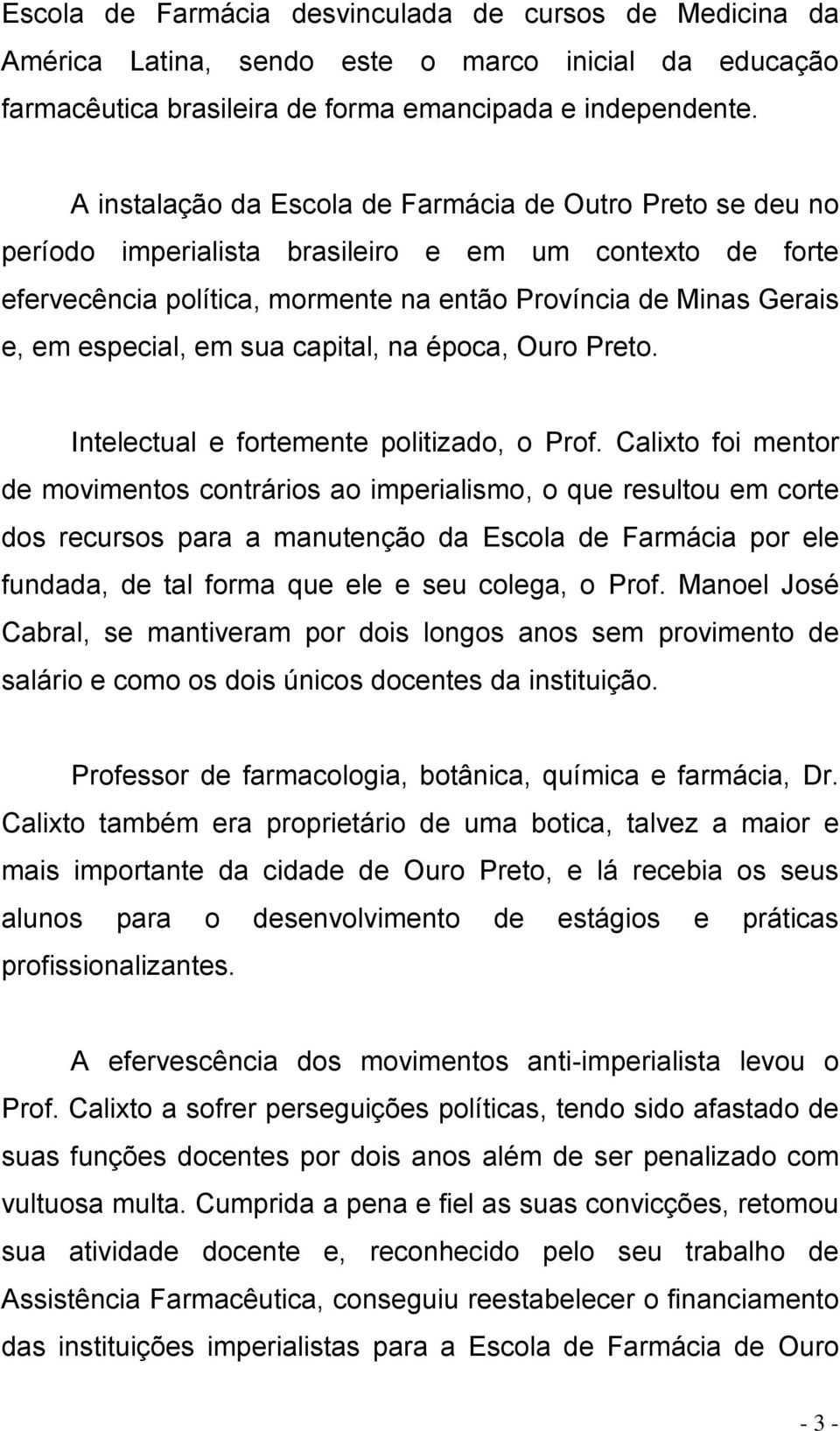 especial, em sua capital, na época, Ouro Preto. Intelectual e fortemente politizado, o Prof.