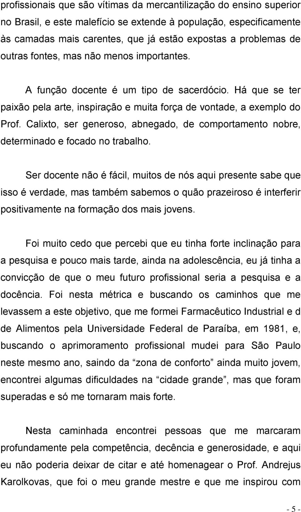 Calixto, ser generoso, abnegado, de comportamento nobre, determinado e focado no trabalho.