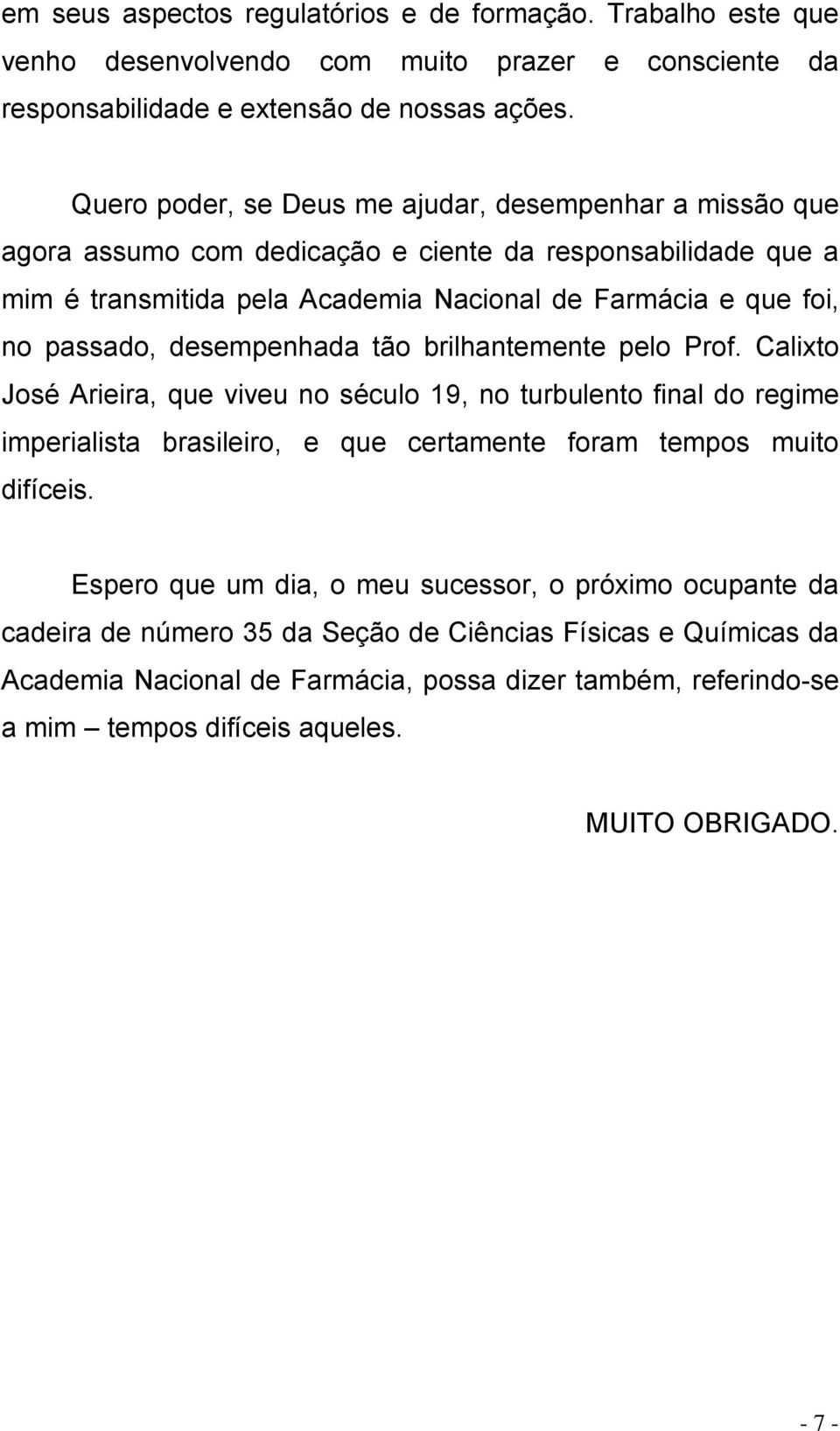 desempenhada tão brilhantemente pelo Prof. Calixto José Arieira, que viveu no século 19, no turbulento final do regime imperialista brasileiro, e que certamente foram tempos muito difíceis.