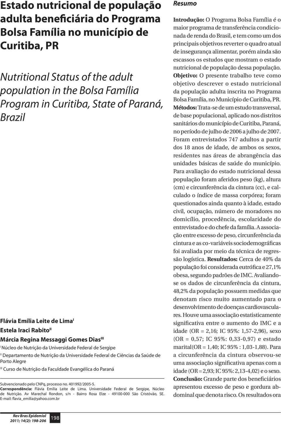 Universidade Federal de Ciências da Saúde de Porto Alegre III Curso de Nutrição da Faculdade Evangélica do Paraná Subvencionado pelo CNPq, processo no. 401992/2005-5.