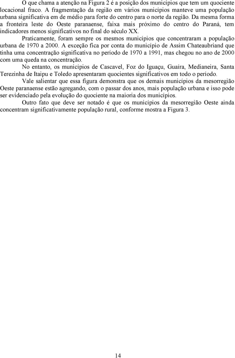 Da mesma forma a fronteira leste do Oeste paranaense, faixa mais próximo do centro do Paraná, tem indicadores menos significativos no final do século XX.