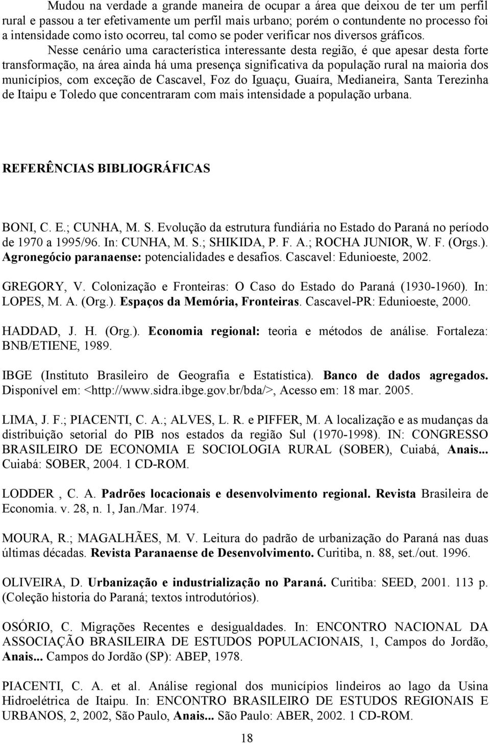 Nesse cenário uma característica interessante desta região, é que apesar desta forte transformação, na área ainda há uma presença significativa da população rural na maioria dos municípios, com