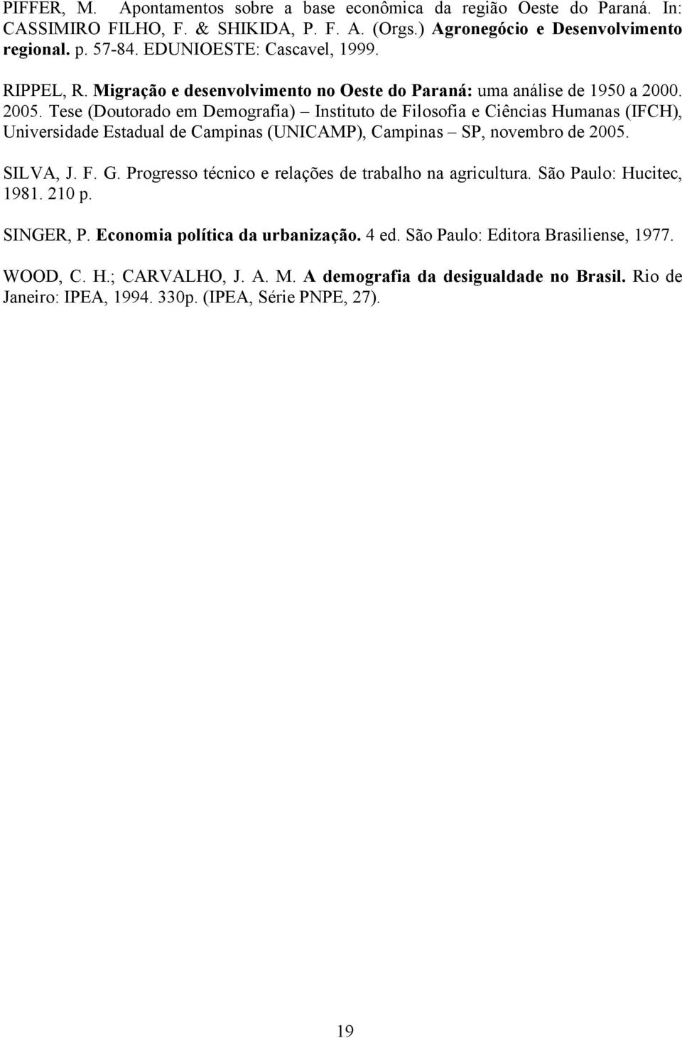 Tese (Doutorado em Demografia) Instituto de Filosofia e Ciências Humanas (IFCH), Universidade Estadual de Campinas (UNICAMP), Campinas SP, novembro de 2005. SILVA, J. F. G.