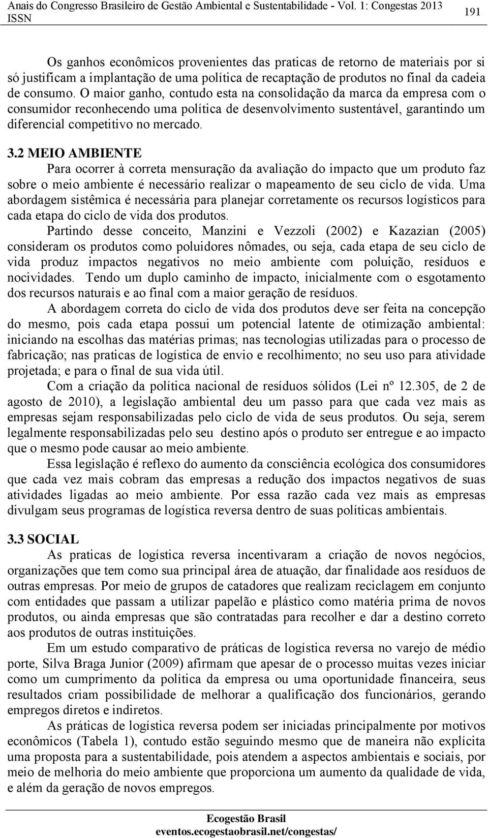 2 MEIO AMBIENTE Para ocorrer à correta mensuração da avaliação do impacto que um produto faz sobre o meio ambiente é necessário realizar o mapeamento de seu ciclo de vida.