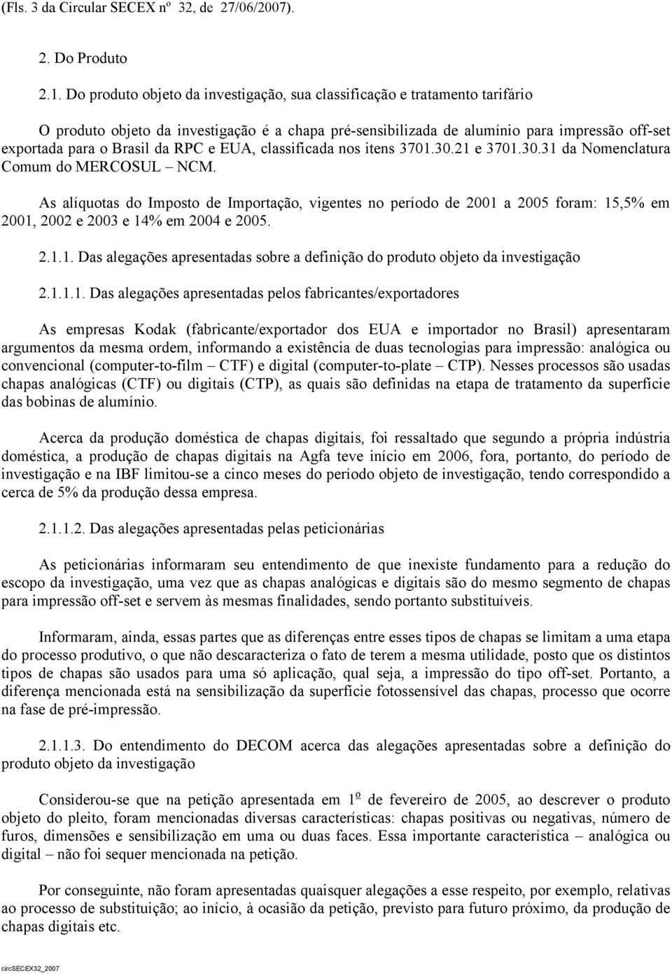 RPC e EUA, classificada nos itens 3701.30.21 e 3701.30.31 da Nomenclatura Comum do MERCOSUL NCM.