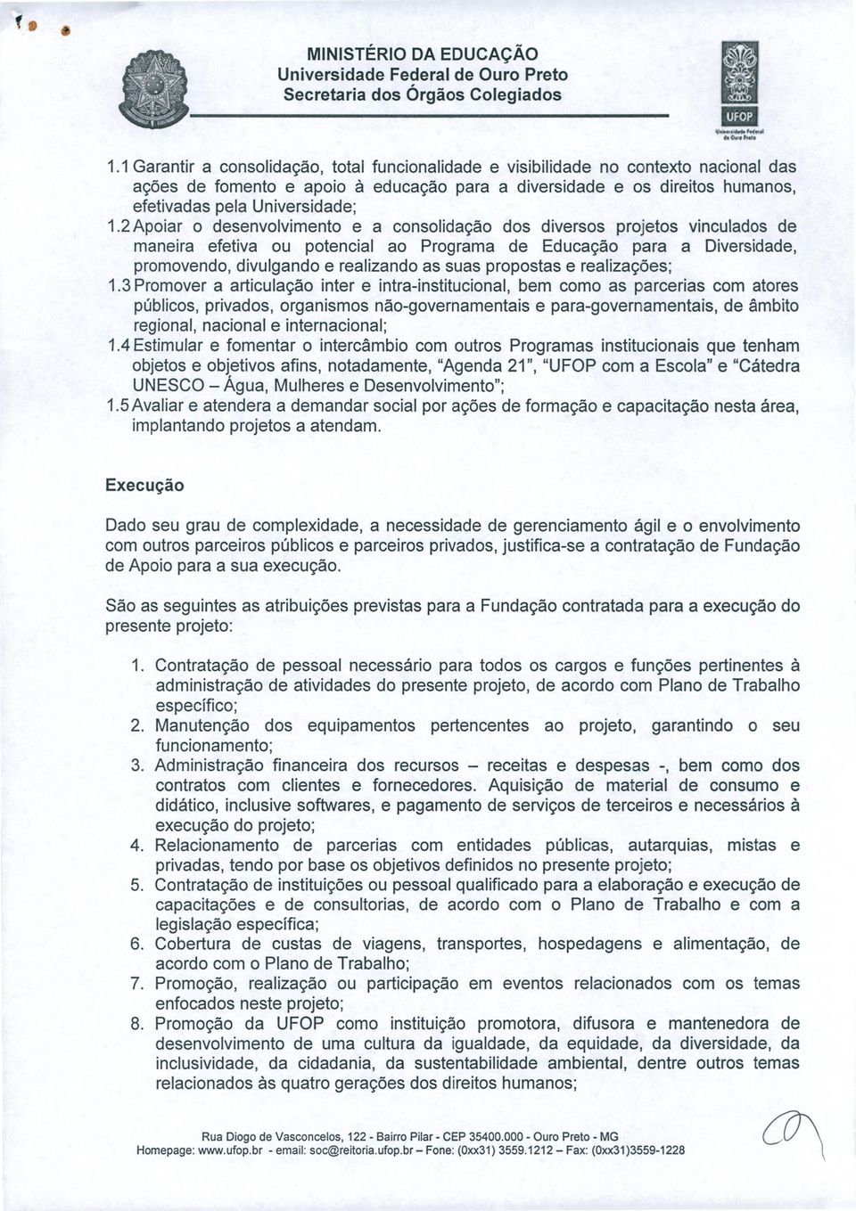 2Apoiar o desenvolvimento e a consolidação dos diversos projetos vinculados de maneira efetiva ou potencial ao Programa de Educação para a Diversidade, promovendo, divulgando e realizando as suas