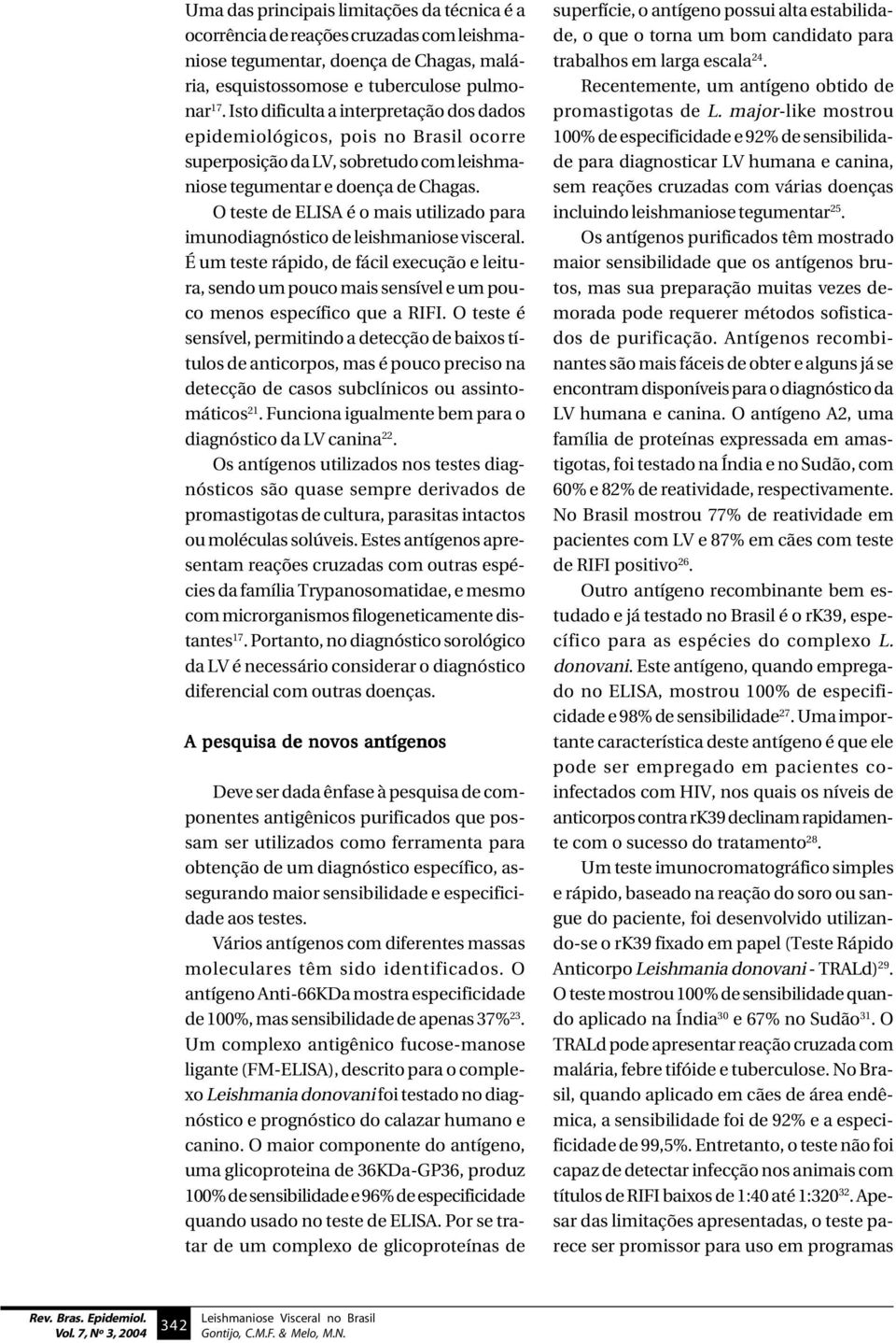 O teste de ELISA é o mais utilizado para imunodiagnóstico de leishmaniose visceral. É um teste rápido, de fácil execução e leitura, sendo um pouco mais sensível e um pouco menos específico que a RIFI.