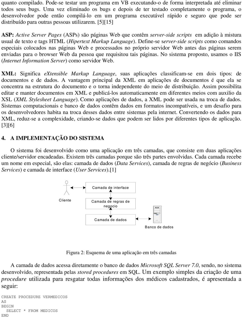 pessoas utilizarem. [5][15] ASP: Active Server Pages (ASPs) são páginas Web que contêm server-side scripts em adição à mistura usual de texto e tags HTML (Hipertext Markup Language).