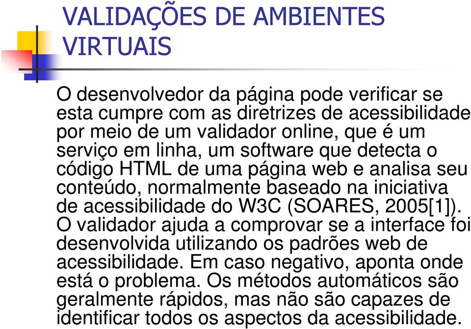 acessibilidade do W3C (SOARES, 2005[1]). O validador ajuda a comprovar se a interface foi desenvolvida utilizando os padrões web de acessibilidade.