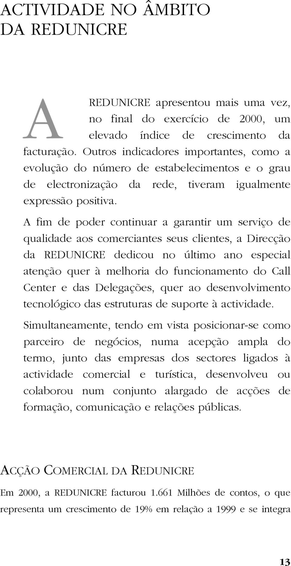 A fim de poder continuar a garantir um serviço de qualidade aos comerciantes seus clientes, a Direcção da REDUNICRE dedicou no último ano especial atenção quer à melhoria do funcionamento do Call