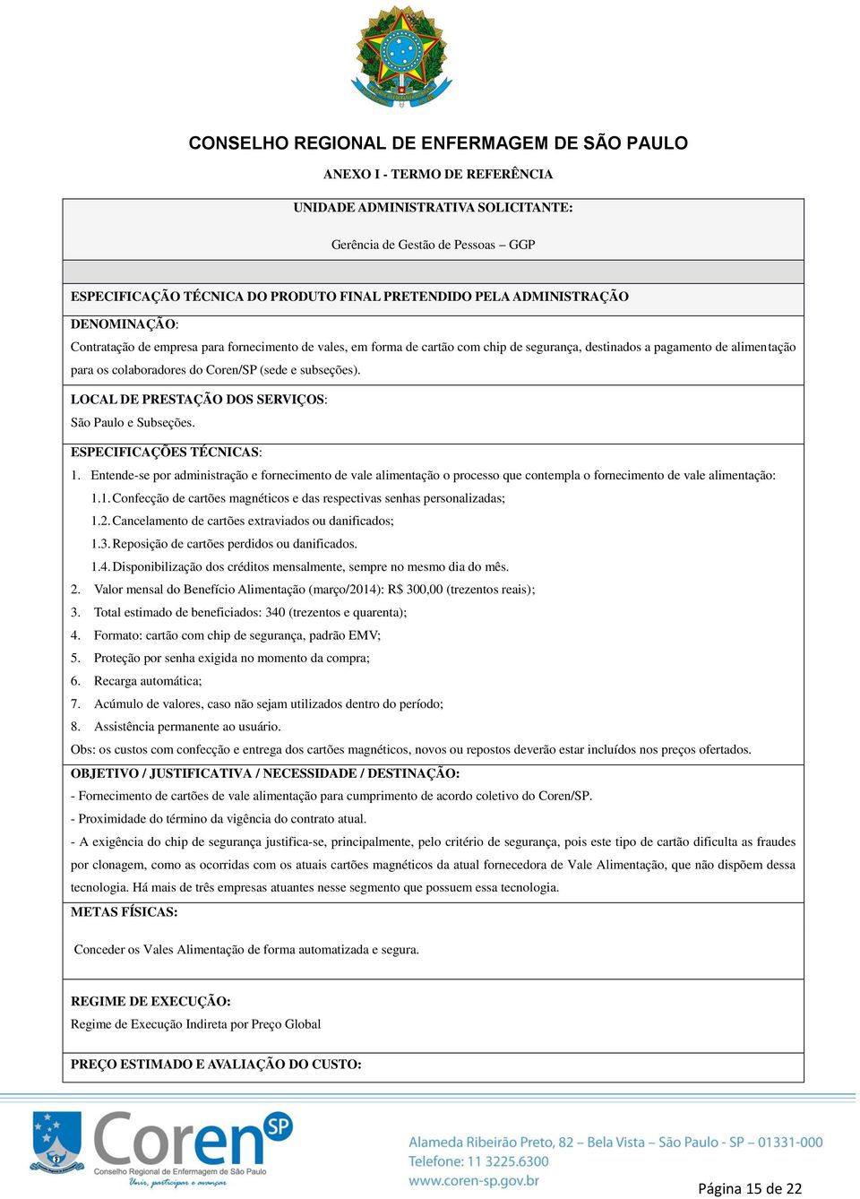 LOCAL DE PRESTAÇÃO DOS SERVIÇOS: São Paulo e Subseções. ESPECIFICAÇÕES TÉCNICAS: 1.