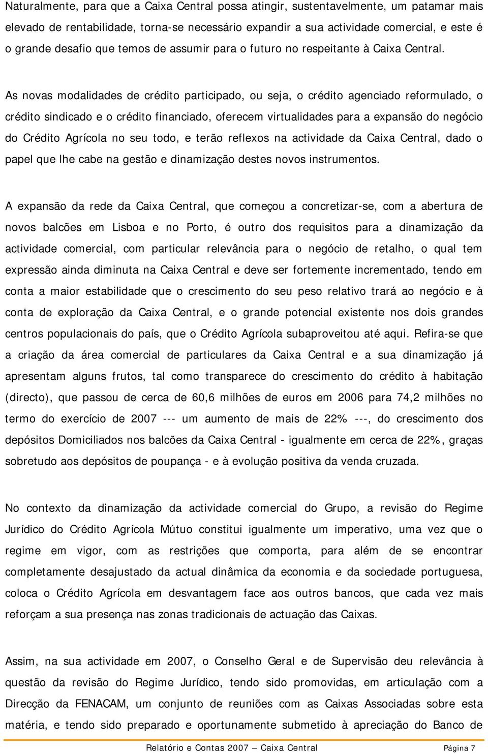 As novas modalidades de crédito participado, ou seja, o crédito agenciado reformulado, o crédito sindicado e o crédito financiado, oferecem virtualidades para a expansão do negócio do Crédito