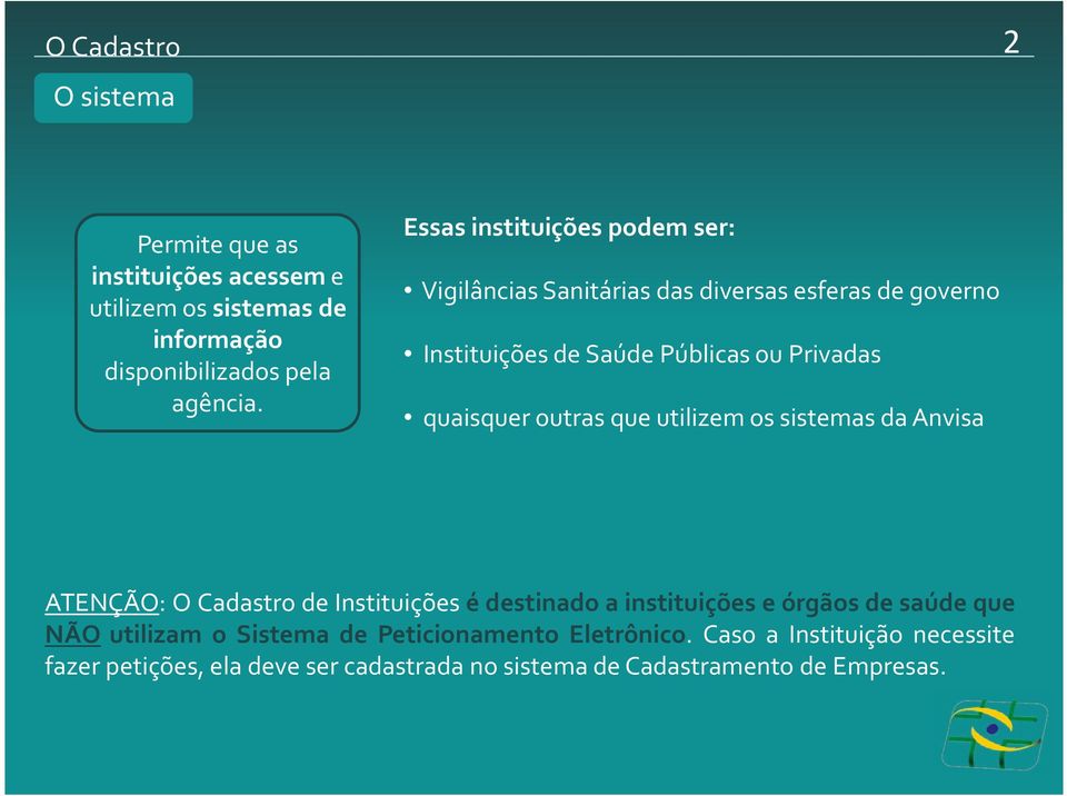 outras que utilizem os sistemas da Anvisa ATENÇÃO: O Cadastro de Instituições é destinado a instituições e órgãos de saúde que NÃO