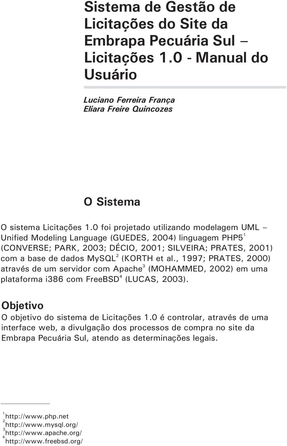 al., 1997; PRATES, 2000) 3 através de um servidor com Apache (MOHAMMED, 2002) em uma 4 plataforma i386 com FreeBSD (LUCAS, 2003). Objetivo O objetivo do sistema de Licitações 1.