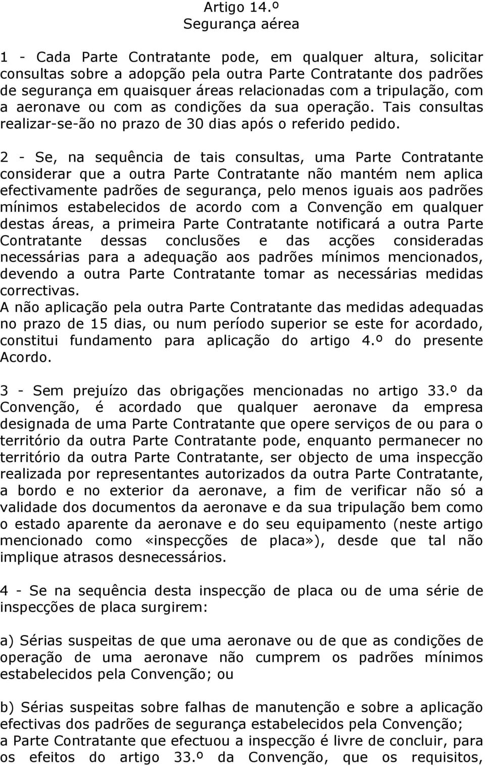 tripulação, com a aeronave ou com as condições da sua operação. Tais consultas realizar-se-ão no prazo de 30 dias após o referido pedido.