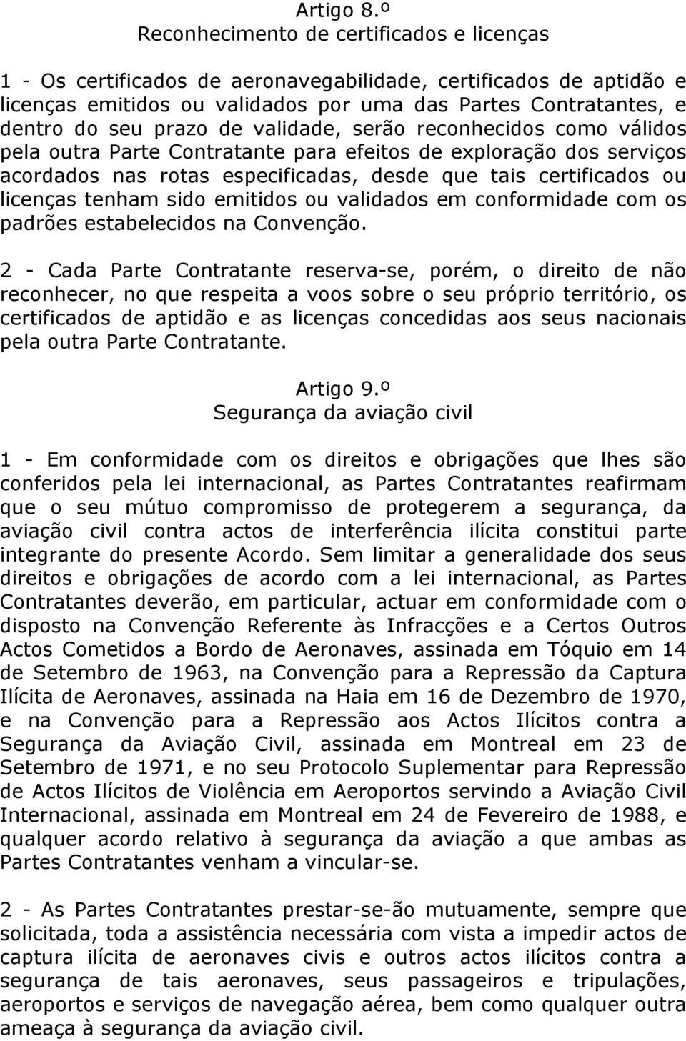 de validade, serão reconhecidos como válidos pela outra Parte Contratante para efeitos de exploração dos serviços acordados nas rotas especificadas, desde que tais certificados ou licenças tenham