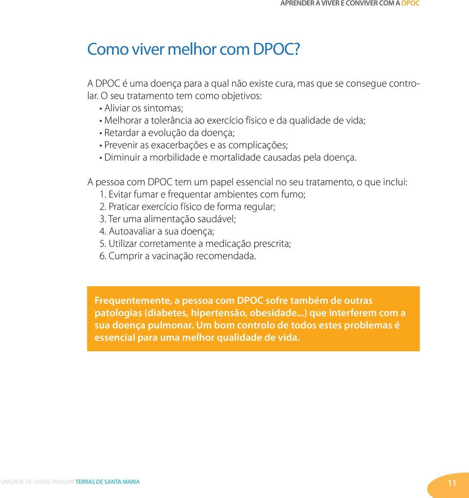 Diminuir a morbilidade e mortalidade causadas pela doença. A pessoa com DPOC tem um papel essencial no seu tratamento, o que inclui: 1. Evitar fumar e frequentar ambientes com fumo; 2.