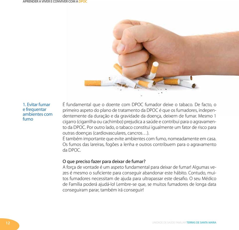 Mesmo 1 cigarro (cigarrilha ou cachimbo) prejudica a saúde e contribui para o agravamento da DPOC.