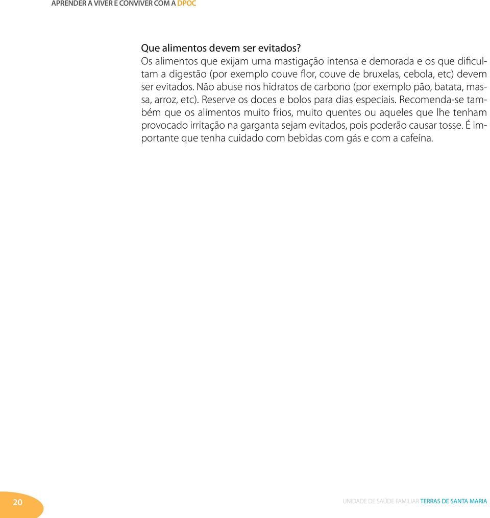 etc) devem ser evitados. Não abuse nos hidratos de carbono (por exemplo pão, batata, massa, arroz, etc).