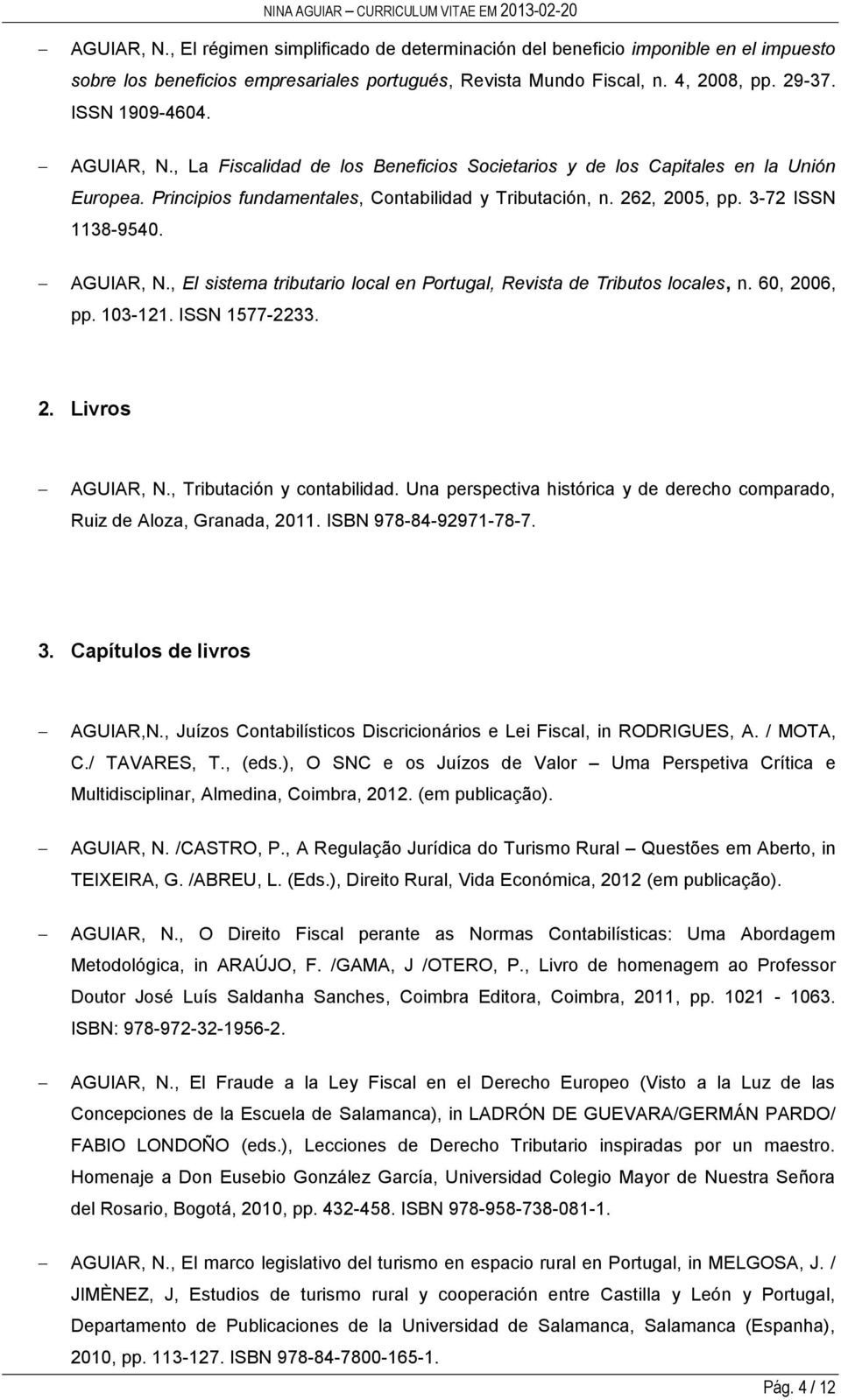 , El sistema tributario local en Portugal, Revista de Tributos locales, n. 60, 2006, pp. 103-121. ISSN 1577-2233. 2. Livros AGUIAR, N., Tributación y contabilidad.