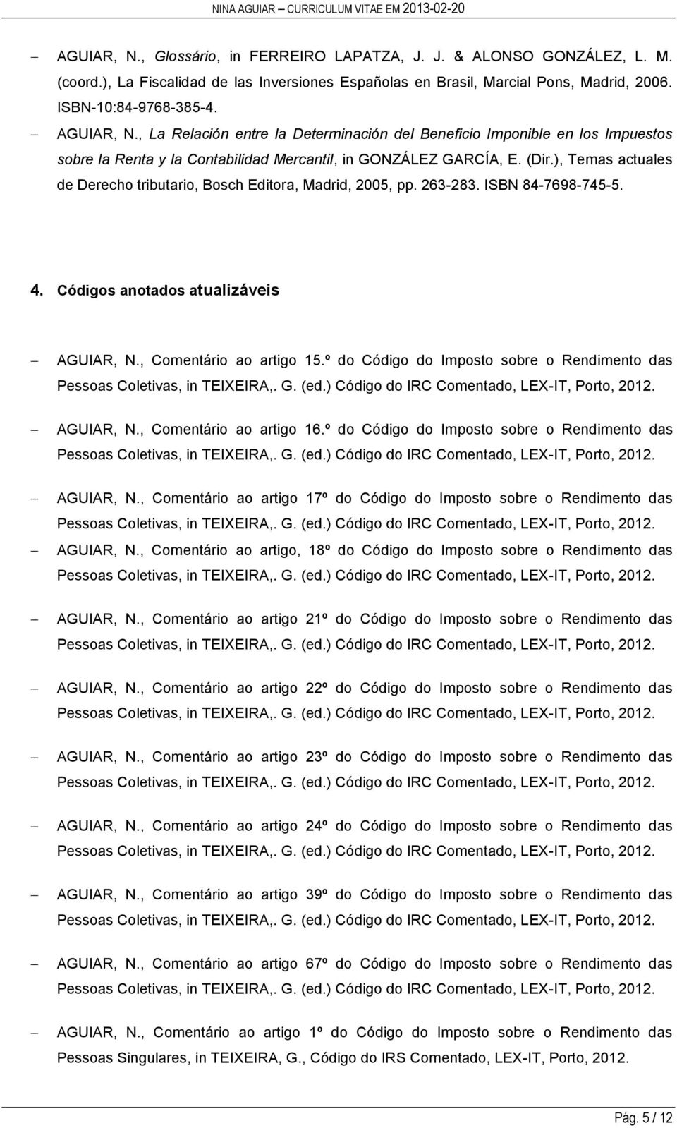 ), Temas actuales de Derecho tributario, Bosch Editora, Madrid, 2005, pp. 263-283. ISBN 84-7698-745-5. 4. Códigos anotados atualizáveis AGUIAR, N., Comentário ao artigo 15.