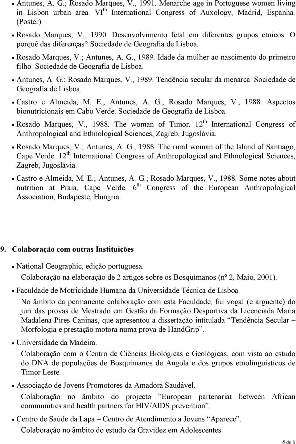 Idade da mulher ao nascimento do primeiro filho. Sociedade de Geografia de Lisboa. Antunes, A. G.; Rosado Marques, V., 1989. Tendência secular da menarca. Sociedade de Geografia de Lisboa. Castro e Almeida, M.