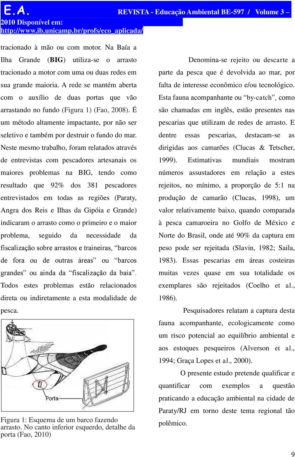 Neste mesmo trabalho, foram relatados através de entrevistas com pescadores artesanais os maiores problemas na BIG, tendo como resultado que 92% dos 381 pescadores entrevistados em todas as regiões