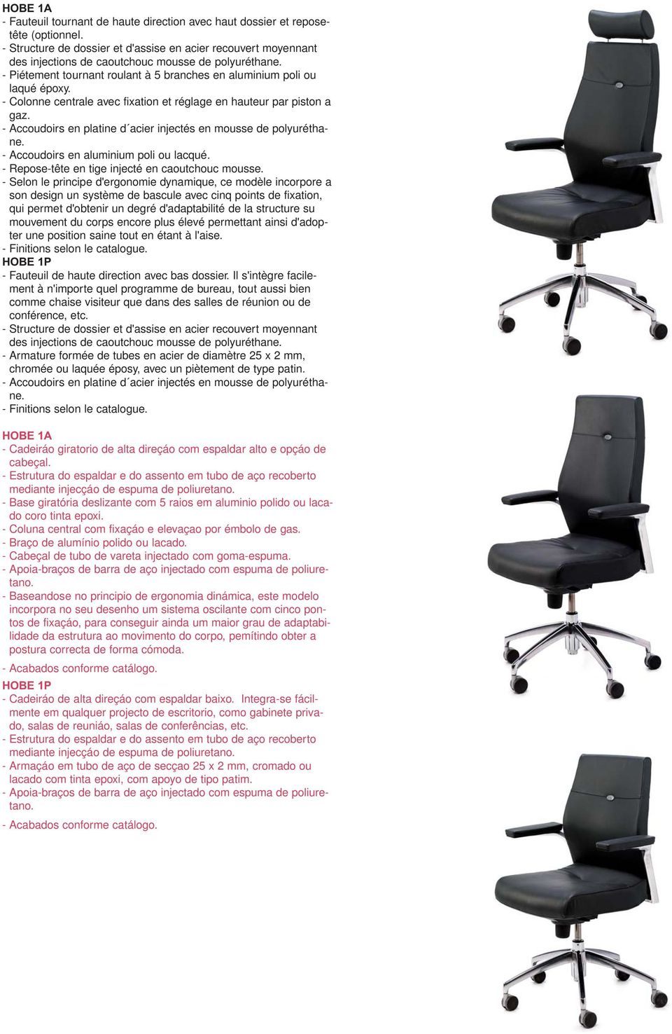 - Colonne centrale avec fixation et réglage en hauteur par piston a gaz. - Accoudoirs en platine d acier injectés en mousse de polyuréthane. - Accoudoirs en aluminium poli ou lacqué.