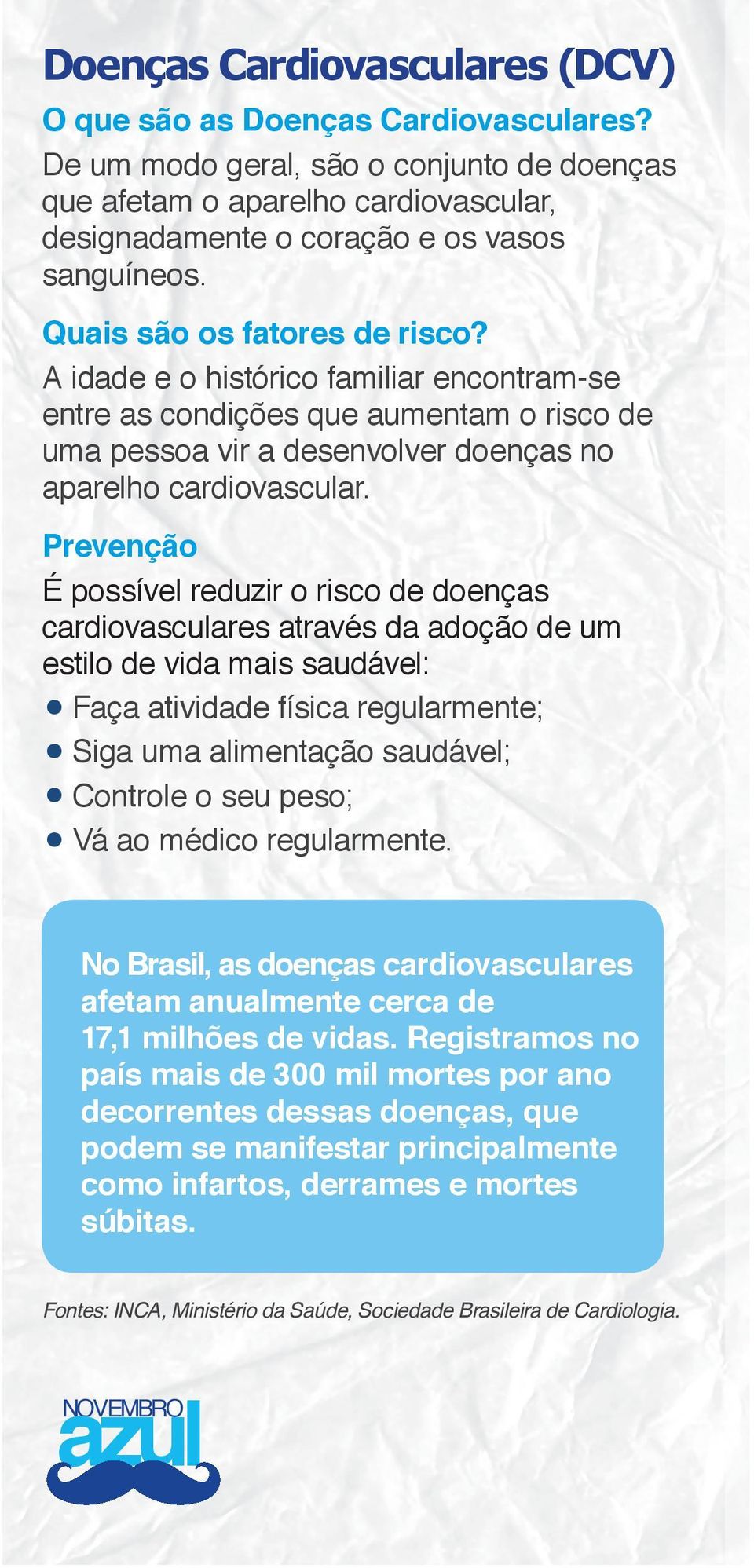 É possível reduzir o risco de doenças cardiovasculares através da adoção de um estilo de vida mais saudável: Faça atividade física regularmente; Siga uma alimentação saudável; Controle o seu peso; Vá