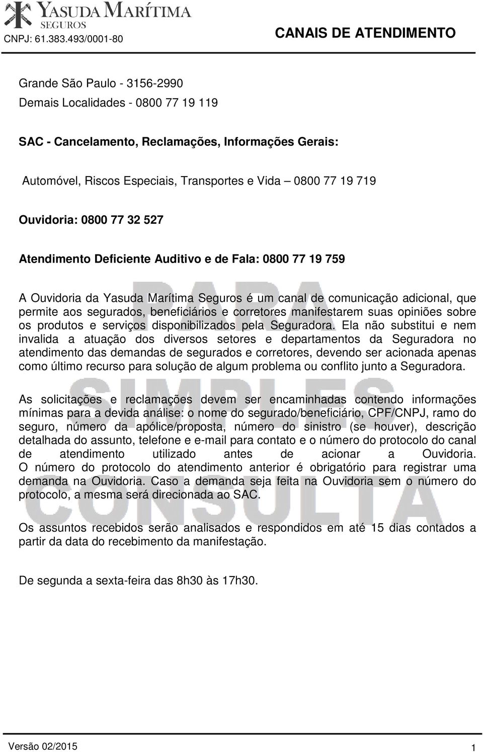 beneficiários e corretores manifestarem suas opiniões sobre os produtos e serviços disponibilizados pela Seguradora.