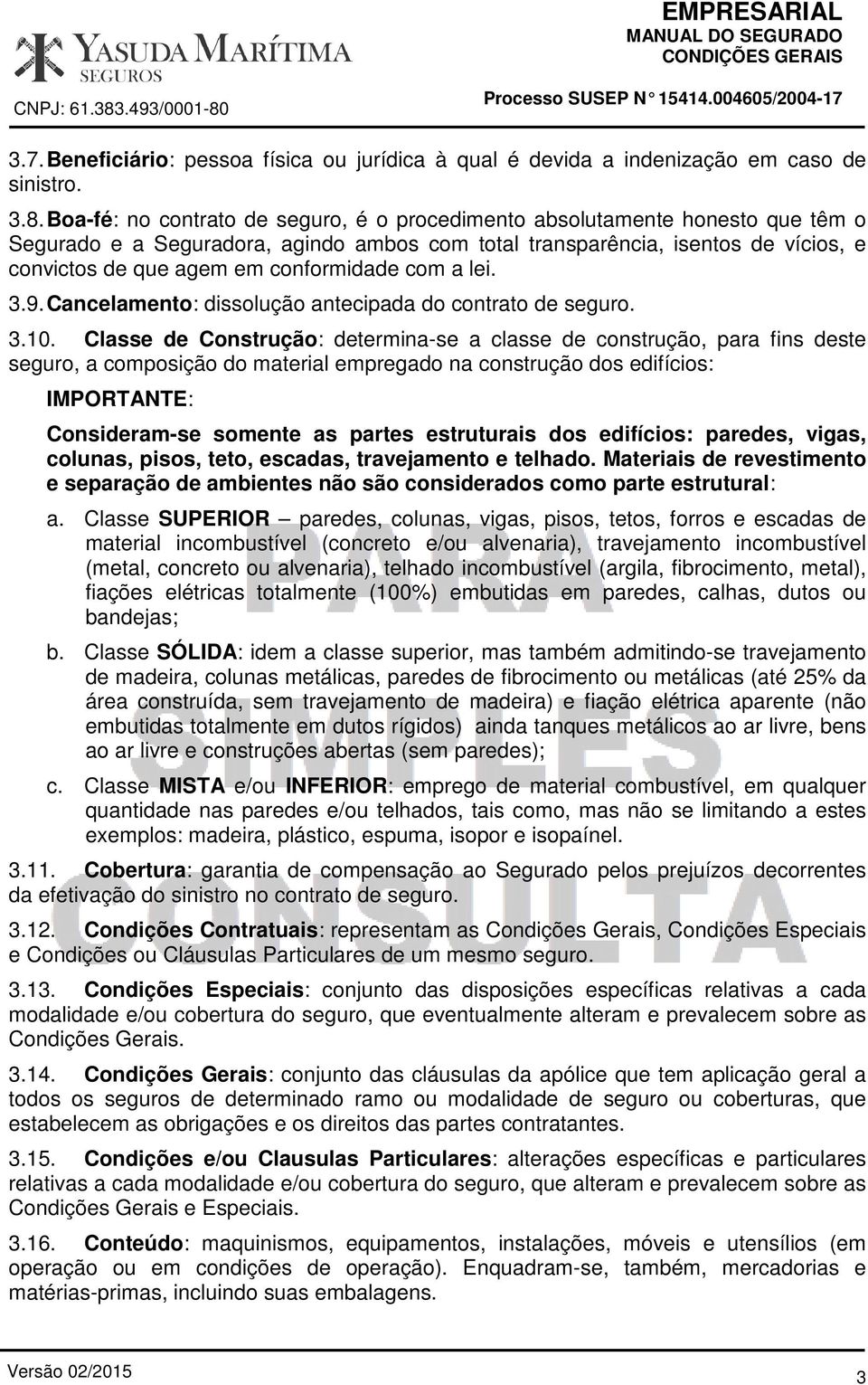 conformidade com a lei. 3.9. Cancelamento: dissolução antecipada do contrato de seguro. 3.10.