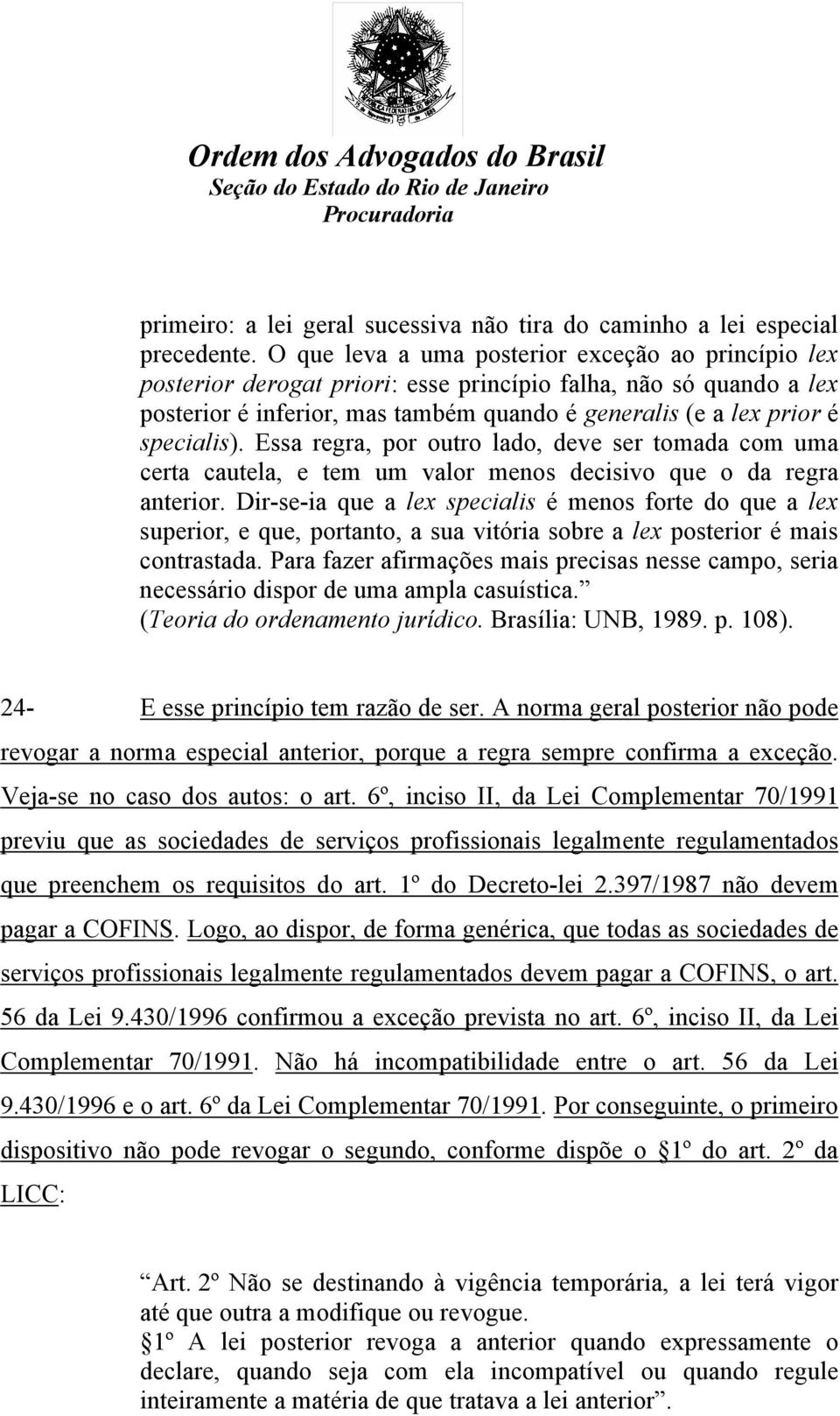 Essa regra, por outro lado, deve ser tomada com uma certa cautela, e tem um valor menos decisivo que o da regra anterior.