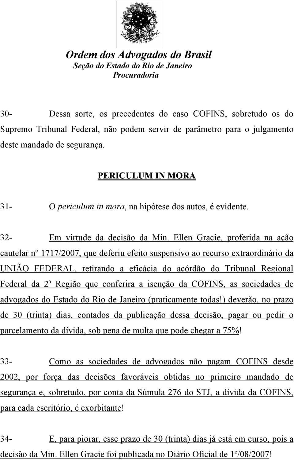 Ellen Gracie, proferida na ação cautelar nº 1717/2007, que deferiu efeito suspensivo ao recurso extraordinário da UNIÃO FEDERAL, retirando a eficácia do acórdão do Tribunal Regional Federal da 2ª